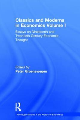 Classics and Moderns in Economics Volume I: Essays on Nineteenth and Twentieth Century Economic Thought by 