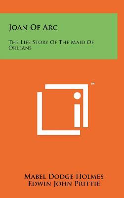 Joan of Arc: The Life Story of the Maid of Orleans by Mabel Dodge Holmes