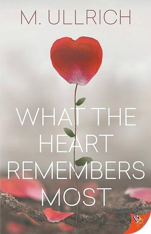 What the Heart Remembers Most by M. Ullrich