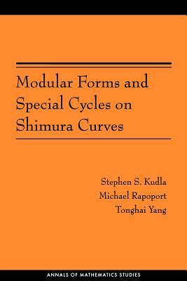 Modular Forms and Special Cycles on Shimura Curves. (Am-161) by Michael Rapoport, Tonghai Yang, Stephen S. Kudla