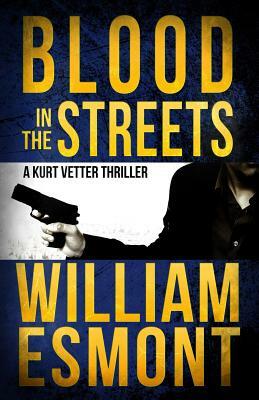 Blood in the Streets: A Kurt Vetter International Spy Thriller by William Esmont