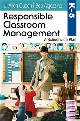 Responsible Classroom Management, Grades K-5 by Bob Algozzine, J. Allen Queen