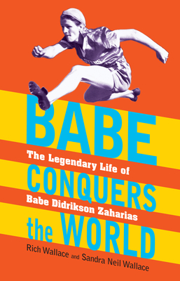 Babe Conquers the World: The Legendary Life of Babe Didrikson Zaharias by Sandra Neil Wallace, Rich Wallace