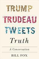 Trump Trudeau Tweets Truth: A Conversation by Bill Fox