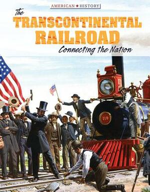 The Transcontinental Railroad: Connecting the Nation by Therese Harasymiw