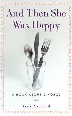 And Then She Was Happy: A Book about Divorce by Kristi Skordahl