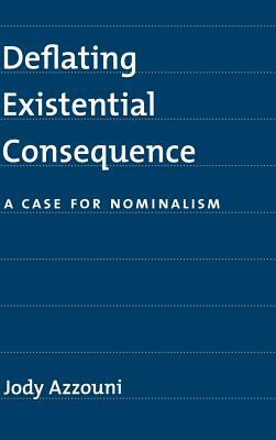 Deflating Existential Consequence: A Case for Nominalism by Jody Azzouni