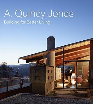 A. Quincy Jones: Building for Better Living by Brooke Hodge