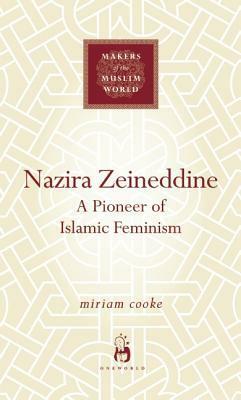 Nazira Zeineddine: A Pioneer of Islamic Feminism by Miriam Cooke