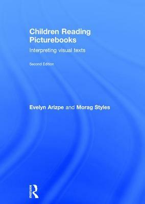 Children Reading Picturebooks: Interpreting Visual Texts by Morag Styles, Evelyn Arizpe