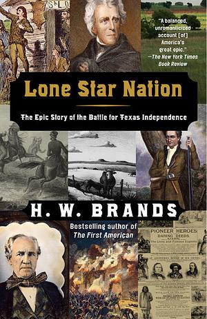 Lone Star Nation: The Epic Story of the Battle for Texas Independence by H.W. Brands