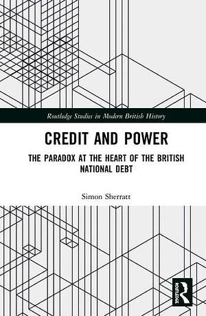 Credit and Power: The Paradox at the Heart of the British National Debt by Simon Sherratt