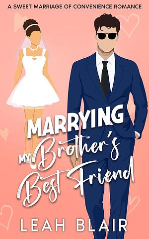 Marrying My Brother's Best Friend by Leah Blair