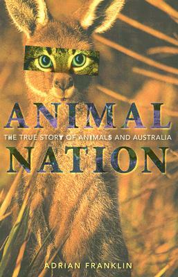 Animal Nation: The True Story of Animals and Australia by Adrian Franklin