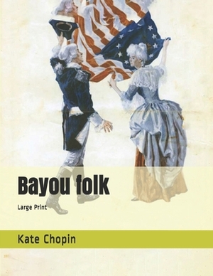 Bayou folk: Large Print by Kate Chopin