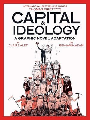 Capital & Ideology: A Graphic Novel Adaptation by Thomas Piketty, Claire Alet, Benjamin Adam