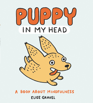 Puppy in My Head: A Book about Mindfulness by Elise Gravel