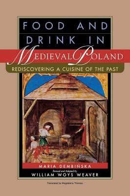 Food and Drink in Medieval Poland: Rediscovering a Cuisine of the Past by Maria Dembinska