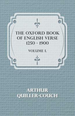 The Oxford Book Of English Verse 1250 - 1900 - Volume I. by Arthur Quiller-Couch