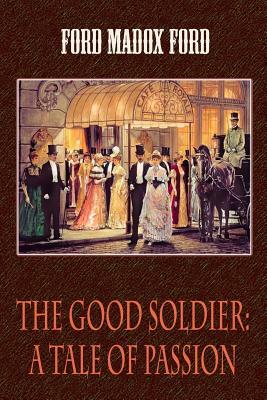 The Good Soldier: A Tale of Passion by Ford Madox Ford