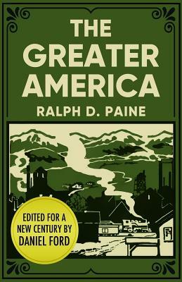 The Greater America: An Epic Journey Through a Vibrant New Country by Daniel Ford, Ralph D. Paine