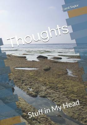 Thoughts: Stuff in My Head by Carol Taylor