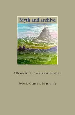 Myth and Archive: A Theory of Latin American Narrative by Roberto González Echevarría