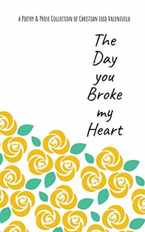 The Day you Broke my Heart by Christian Loid Valenzuela