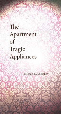 The Apartment of Tragic Appliances by Michael D. Snediker