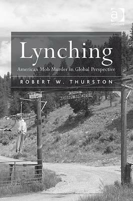 Lynching: American Mob Murder in Global Perspective by Robert W. Thurston