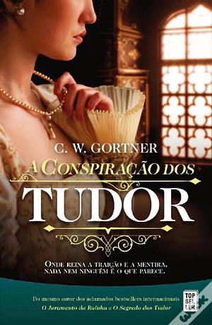 A Conspiração dos Tudor by C.W. Gortner