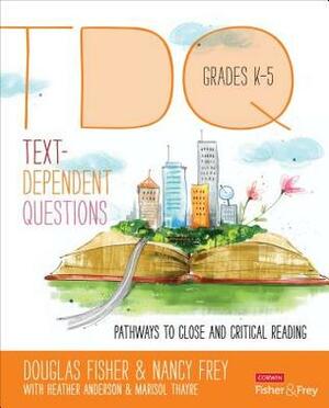 Text-Dependent Questions, Grades K-5: Pathways to Close and Critical Reading by Marisol C. Thayre, Heather L. Anderson, Nancy Frey, Douglas B. Fisher