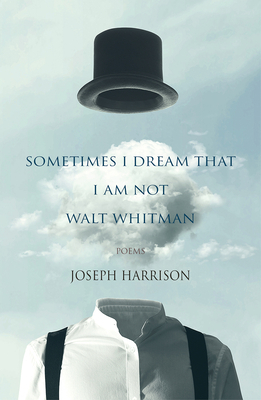 Sometimes I Dream That I Am Not Walt Whitman by Joseph Harrison