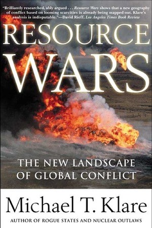 Resource Wars: The New Landscape of Global Conflict by Michael T. Klare