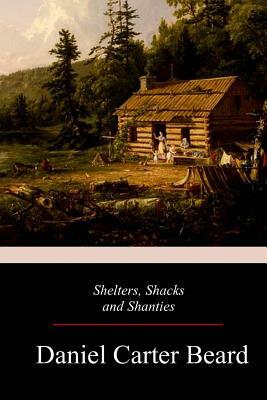 Shelters, Shacks and Shanties by Daniel Carter Beard