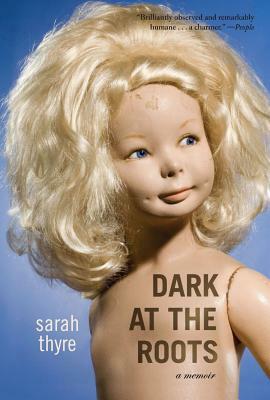 Dark at the Roots: A Memoir by Sarah Thyre