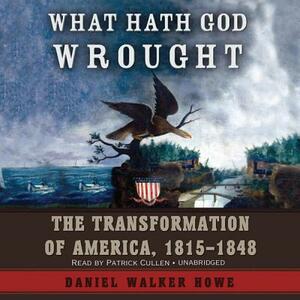 What Hath God Wrought: The Transformation of America, 1815-1848 by Daniel Walker Howe