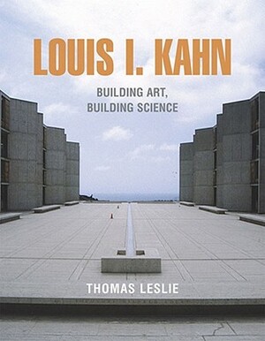 Louis I. Kahn: Building Art, Building Science by Thomas Leslie