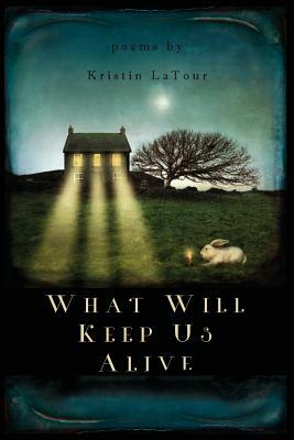 What Will Keep Us Alive by Kristin LaTour