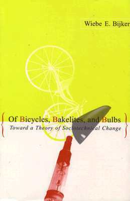 Of Bicycles, Bakelites, and Bulbs: Toward a Theory of Sociotechnical Change by Wiebe E. Bijker