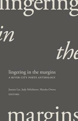 Lingering in the Margins: A River City Poets Anthology by Judy Melchiorre, Joanna Lee, Marsha Owens