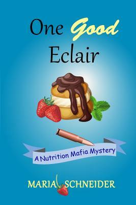 One Good Eclair: A Nutrition Mafia Mystery by Maria Schneider