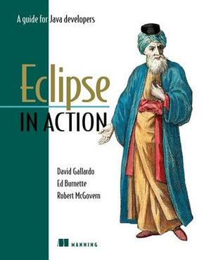 Eclipse in Action: A Guide for Java Developers by Robert McGovern, Ed Burnette, Bob Foster, Steven Haines, David Gallardo