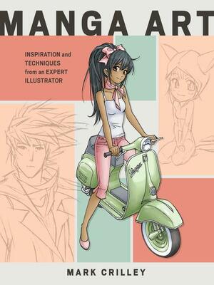 Manga Art: Inspiration and Techniques from an Expert Illustrator by Mark Crilley