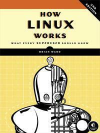How Linux Works: What Every Superuser Should Know by Brian Ward