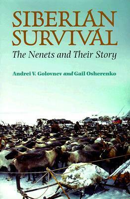 Siberian Survival: The Nenets and Their Story by Andrei V. Golonev, Gail Osherenko