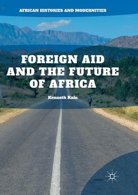 Foreign Aid and the Future of Africa by Kenneth Kalu