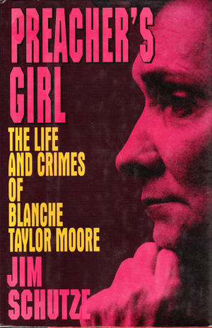 Preacher's Girl: The Life and Crimes of Blanche Taylor Moore by Jim Schutze