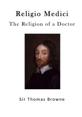 The Religion of a Doctor: Religio Medici by Thomas Browne