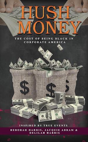 Hush Money: The Cost of Being Black In Corporate America by Jacquie Abram